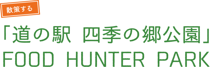 「道の駅 四季の郷公園」FOOD HUNTER PARK