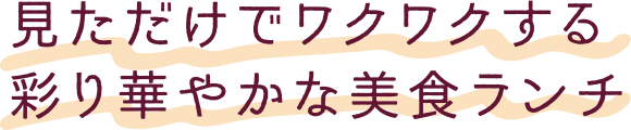 見ただけでワクワクする彩り華やかな美食ランチ