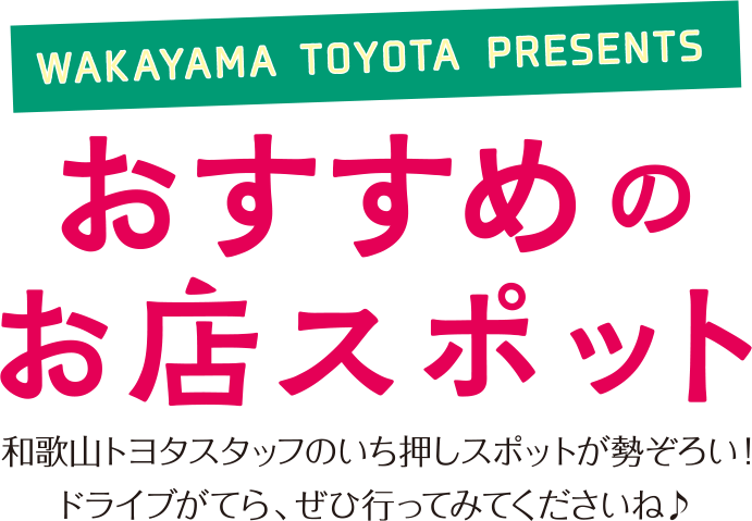 WAKAYAMA TOYOTA PRESENTS おすすめのお店スポット