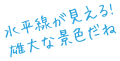 水平線が見える!雄大な景色だね