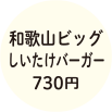 和歌山ビッグしいたけバーガー730円