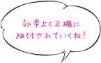 効率よく正確に組付されていくね！