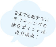 日本でも数少ないラフティングの絶景ポイントは迫力満点！