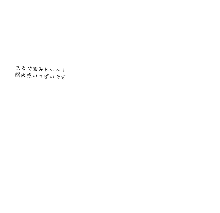 まるで海みたい~!開放感いっぱいです