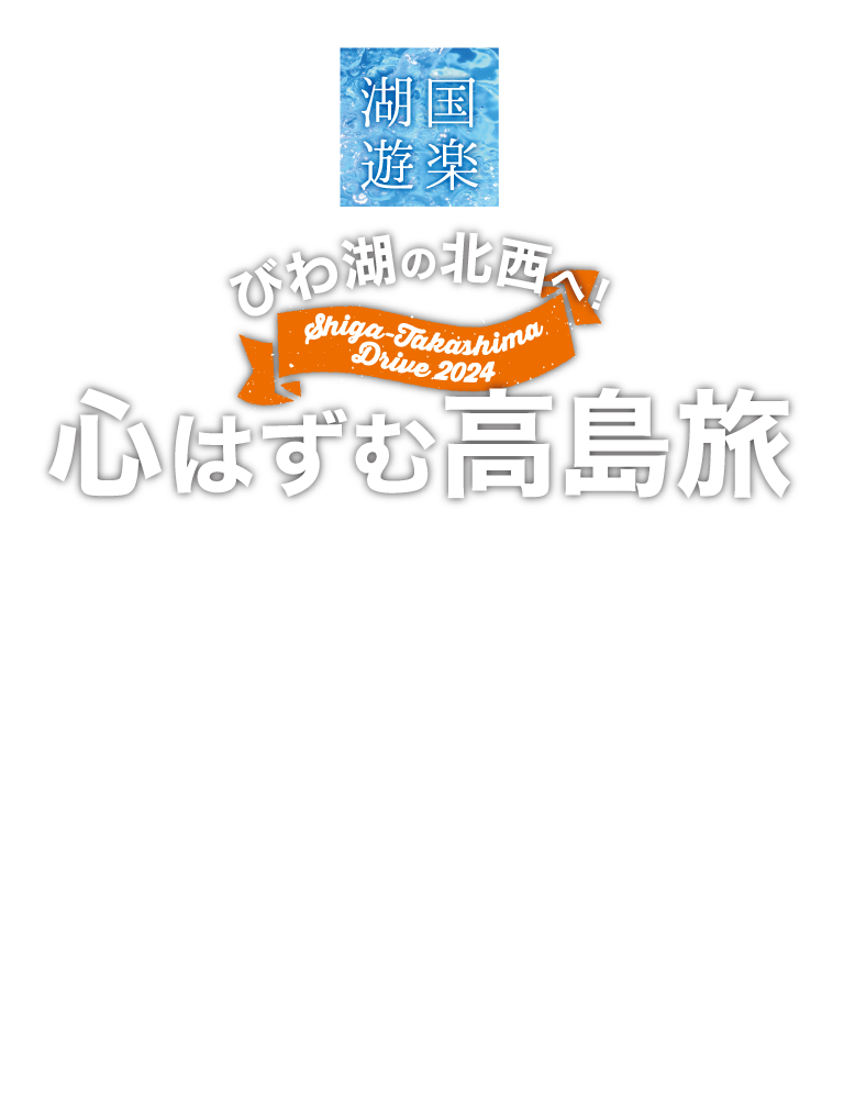 湖国遊楽びわ湖の北西へ! 心はずむ高島旅