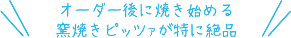 オーダー後に焼き始める窯焼きピッツァが特に絶品