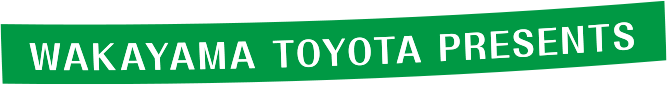 WAKAYAMA TOYOTA<br>PRESENTS