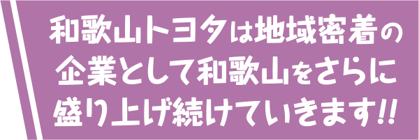 和歌山トヨタは地域密着の企業として和歌山をさらに盛り上げ続けていきます!!