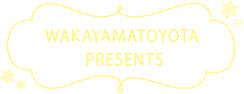 WAKAYAMA TOYOTA PRESENTS